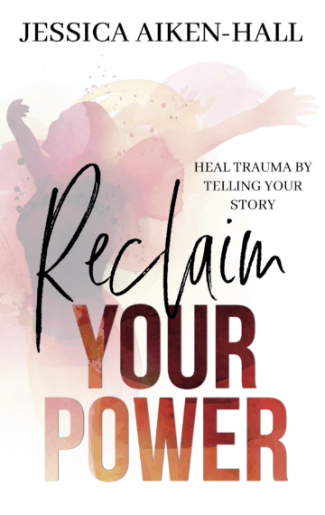 Reclaim Your Power: Heal Trauma by Telling Your Story